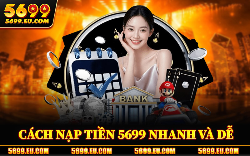 Nạp Tiền 5699 – Hệ Thống Giao Dịch Ổn Định Và Bảo Mật Cao 2 Cách Nạp Tiền 5699 Nhanh Và Dễ