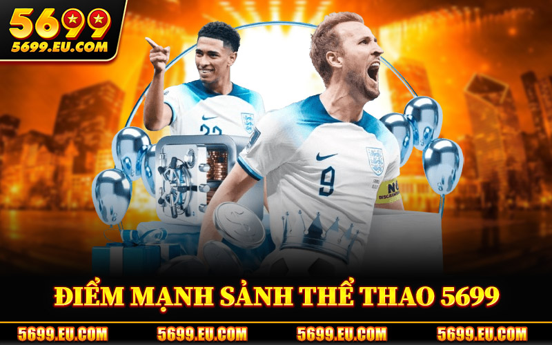 Thể Thao 5699 – Nơi Quy Tụ Các Kèo Đấu Hot Nhất Hiện Nay 1 Điểm Mạnh Sảnh Thể Thao 5699
