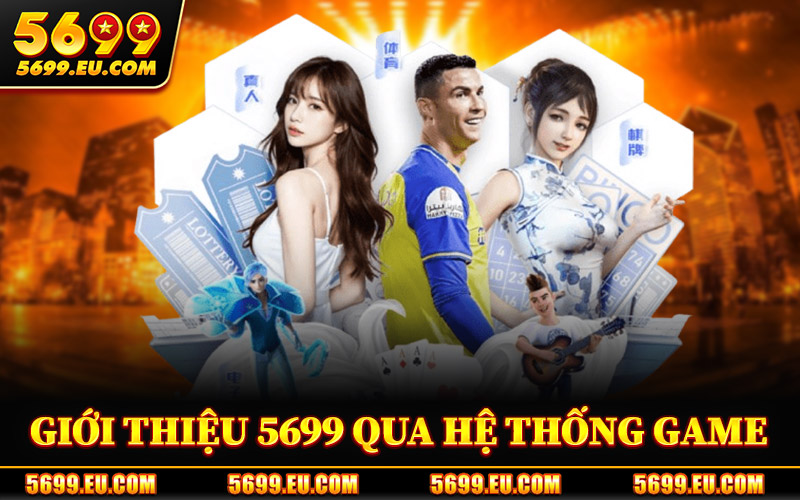 Giới Thiệu 5699 – Điểm Đến Giải Trí Đang Thu Hút Người Chơi 2 Giới Thiệu 5699 Qua Hệ Thống Game