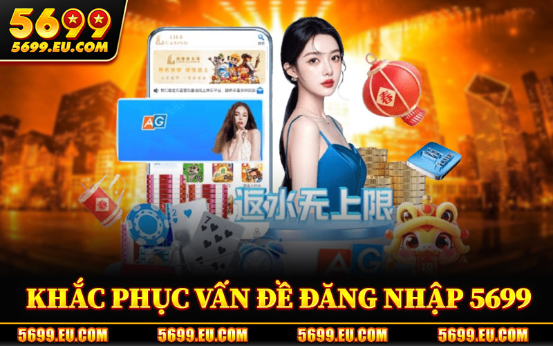 Đăng Nhập 5699 – Link Chuẩn Truy Cập Hệ Thống Không Chặn 3 Khắc Phục Vấn Đề Đăng Nhập 5699