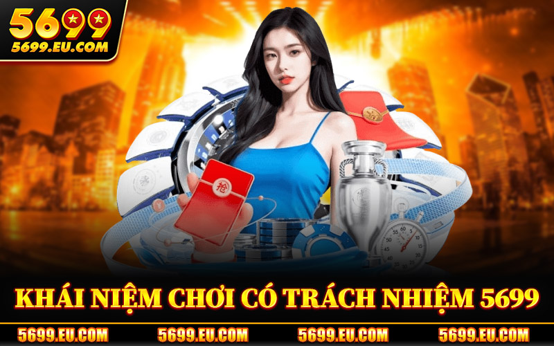 Chơi Có Trách Nhiệm 5699 – Định Hướng Giải Trí Có Kiểm Soát 1 Khái Niệm Chơi Có Trách Nhiệm 5699