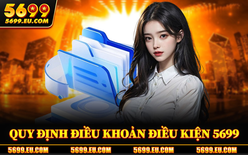 Điều Khoản Điều Kiện 5699 – Thông Tin Pháp Lý Khi Tham Gia 1 Quy Định Điều Khoản Điều Kiện 5699